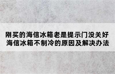 刚买的海信冰箱老是提示门没关好 海信冰箱不制冷的原因及解决办法